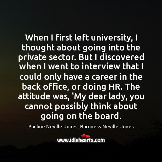 When I first left university, I thought about going into the private Pauline Neville-Jones, Baroness Neville-Jones Picture Quote