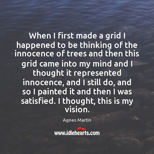 When I first made a grid I happened to be thinking of Agnes Martin Picture Quote