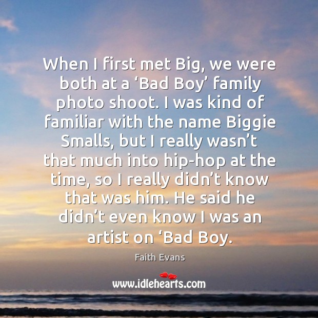 When I first met big, we were both at a ‘bad boy’ family photo shoot. Faith Evans Picture Quote