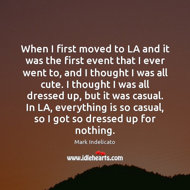 When I first moved to LA and it was the first event Mark Indelicato Picture Quote