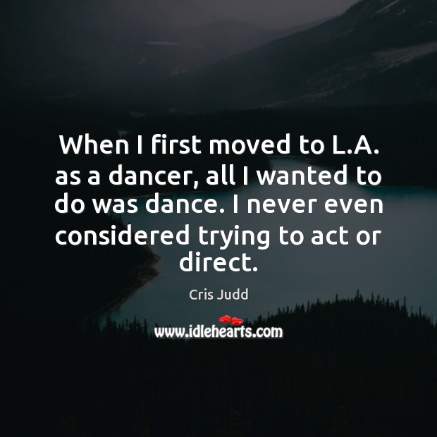 When I first moved to L.A. as a dancer, all I Cris Judd Picture Quote
