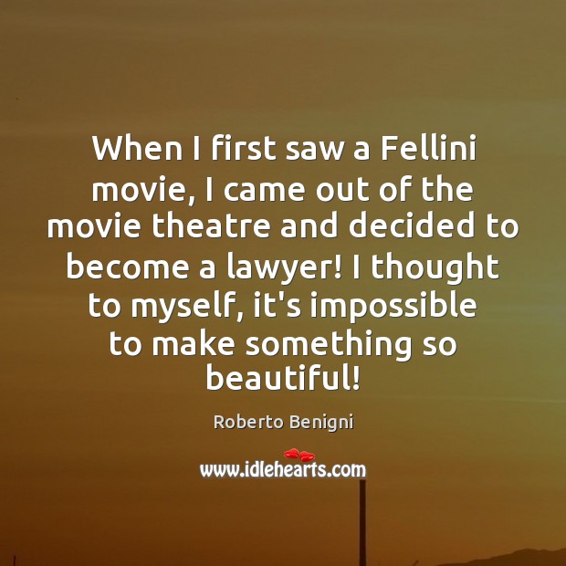 When I first saw a Fellini movie, I came out of the Roberto Benigni Picture Quote