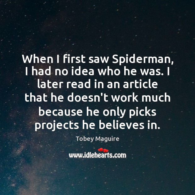 When I first saw Spiderman, I had no idea who he was. Tobey Maguire Picture Quote