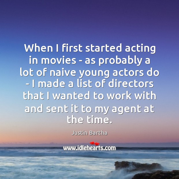 When I first started acting in movies – as probably a lot Image
