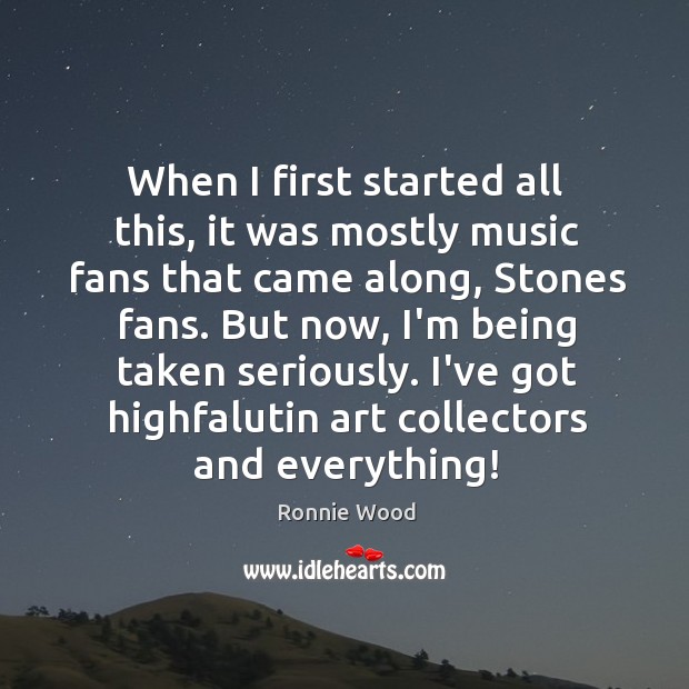 When I first started all this, it was mostly music fans that Ronnie Wood Picture Quote