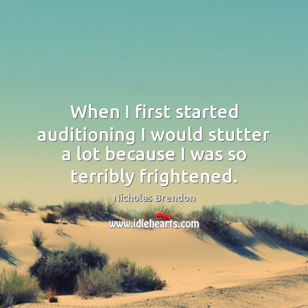 When I first started auditioning I would stutter a lot because I Image