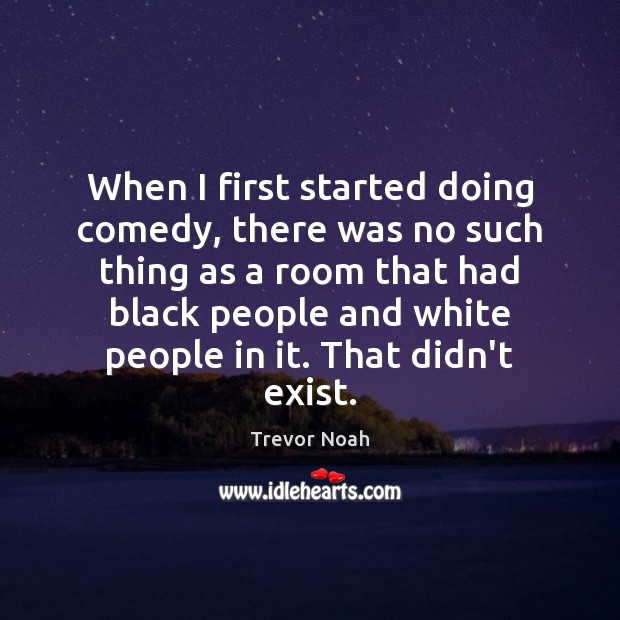 When I first started doing comedy, there was no such thing as Trevor Noah Picture Quote