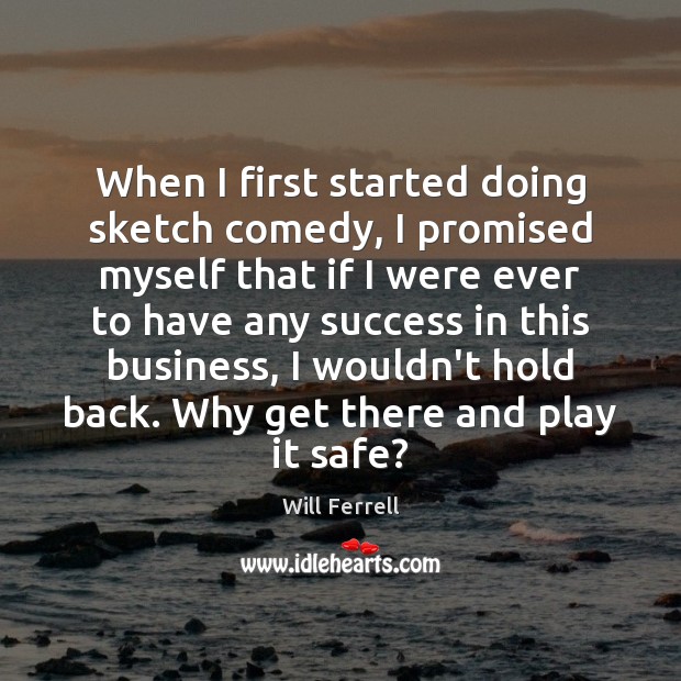 When I first started doing sketch comedy, I promised myself that if Will Ferrell Picture Quote
