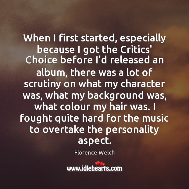 When I first started, especially because I got the Critics’ Choice before Florence Welch Picture Quote