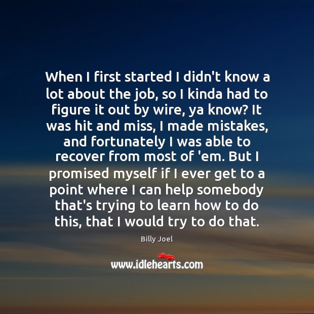 When I first started I didn’t know a lot about the job, Billy Joel Picture Quote