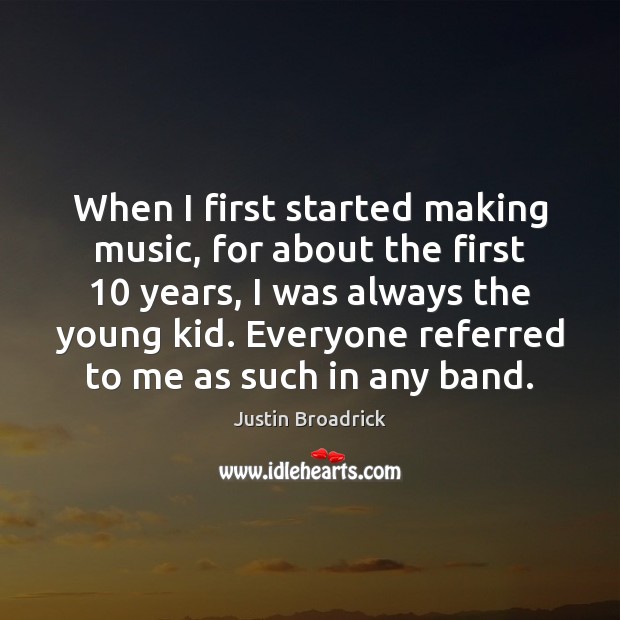 When I first started making music, for about the first 10 years, I Justin Broadrick Picture Quote