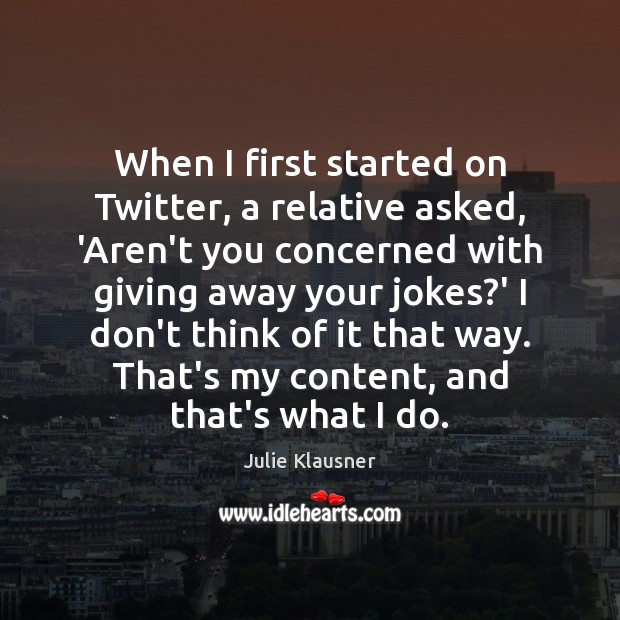 When I first started on Twitter, a relative asked, ‘Aren’t you concerned Julie Klausner Picture Quote