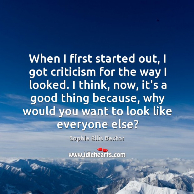 When I first started out, I got criticism for the way I Sophie Ellis Bextor Picture Quote