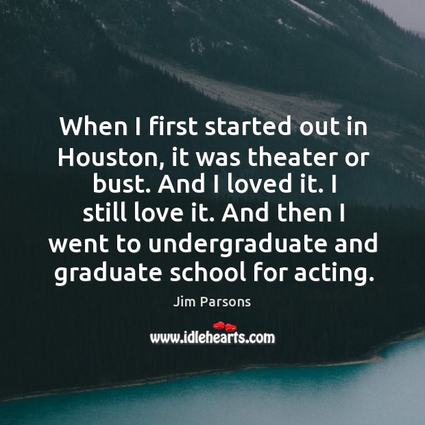 When I first started out in Houston, it was theater or bust. Image