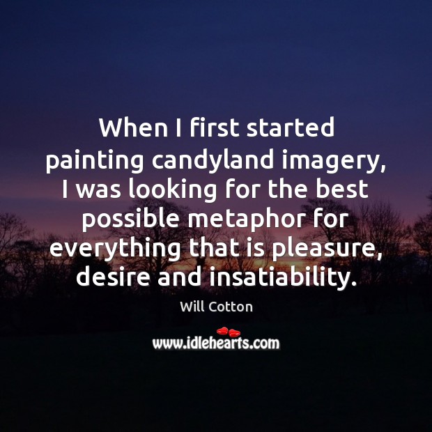 When I first started painting candyland imagery, I was looking for the Will Cotton Picture Quote