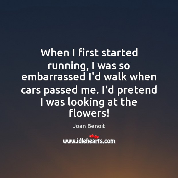 When I first started running, I was so embarrassed I’d walk when Joan Benoit Picture Quote