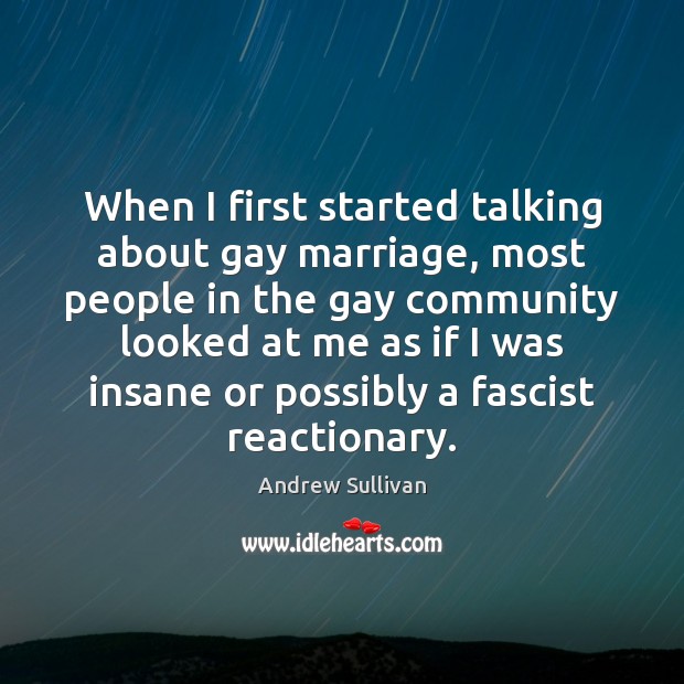 When I first started talking about gay marriage, most people in the Andrew Sullivan Picture Quote