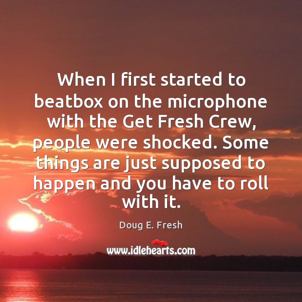 When I first started to beatbox on the microphone with the Get Doug E. Fresh Picture Quote