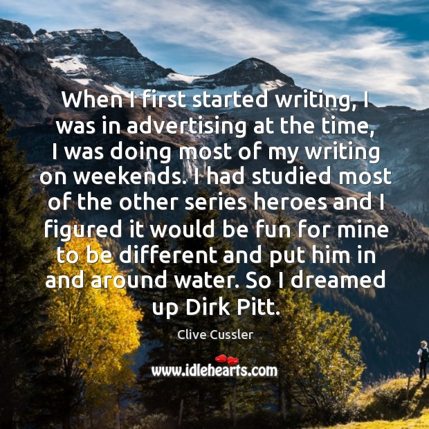 When I first started writing, I was in advertising at the time, I was doing most of my writing on weekends. Water Quotes Image