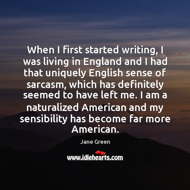 When I first started writing, I was living in England and I Jane Green Picture Quote