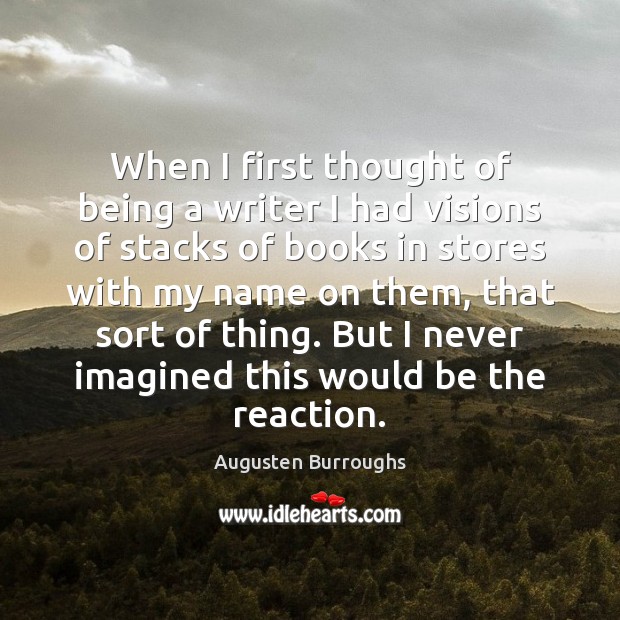When I first thought of being a writer I had visions of Augusten Burroughs Picture Quote