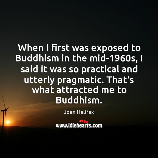 When I first was exposed to Buddhism in the mid-1960s, I Joan Halifax Picture Quote