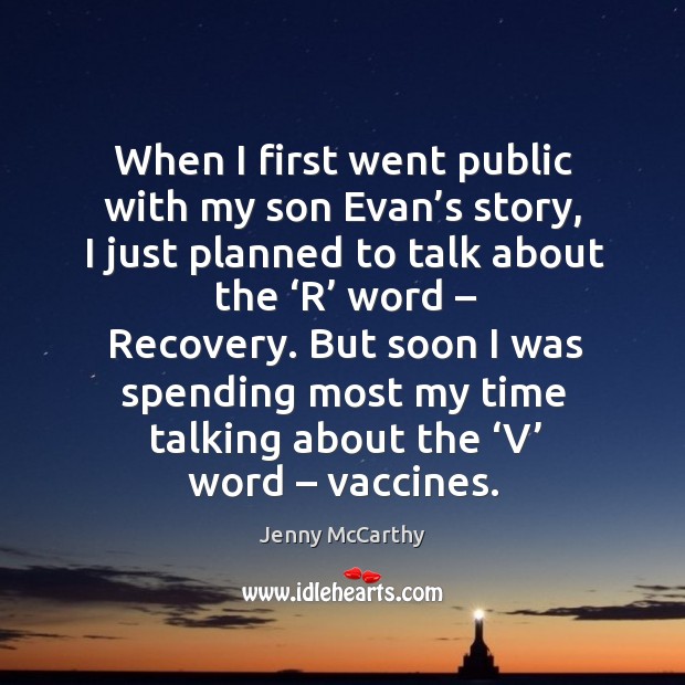 When I first went public with my son evan’s story, I just planned to talk about the ‘r’ word – recovery. Jenny McCarthy Picture Quote