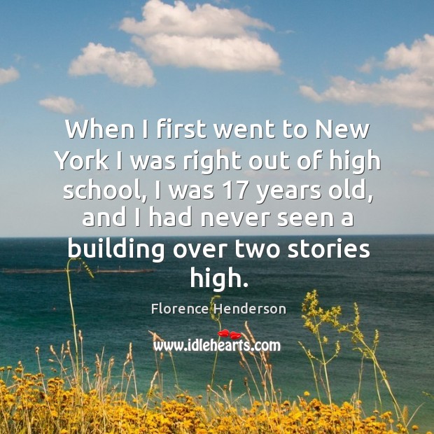 When I first went to new york I was right out of high school, I was 17 years old, and Florence Henderson Picture Quote