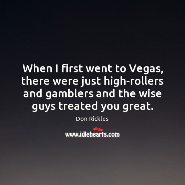 When I first went to Vegas, there were just high-rollers and gamblers Don Rickles Picture Quote