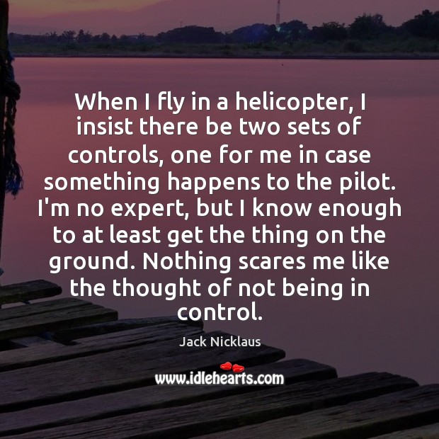 When I fly in a helicopter, I insist there be two sets Jack Nicklaus Picture Quote