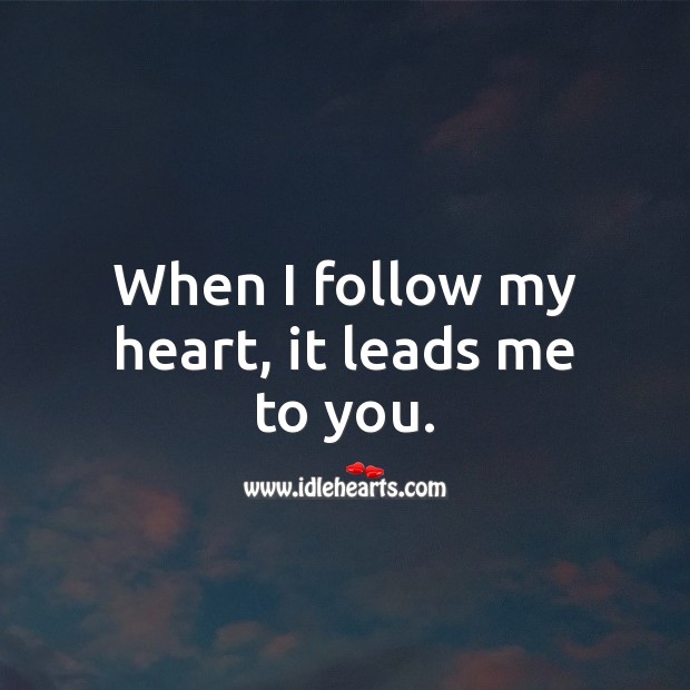 When I follow my heart, it leads me to you. Heart Quotes Image