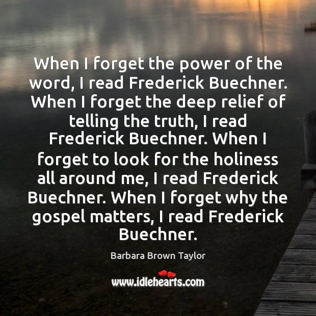 When I forget the power of the word, I read Frederick Buechner. Barbara Brown Taylor Picture Quote