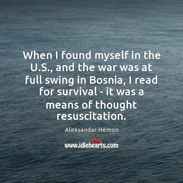 When I found myself in the U.S., and the war was Aleksandar Hemon Picture Quote
