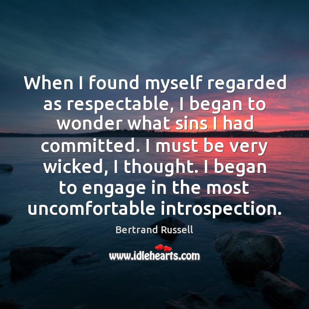 When I found myself regarded as respectable, I began to wonder what Bertrand Russell Picture Quote