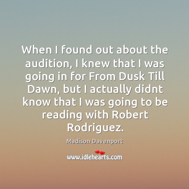 When I found out about the audition, I knew that I was Madison Davenport Picture Quote