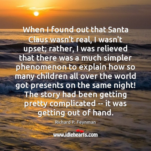 When I found out that Santa Claus wasn’t real, I wasn’t upset; Richard P. Feynman Picture Quote