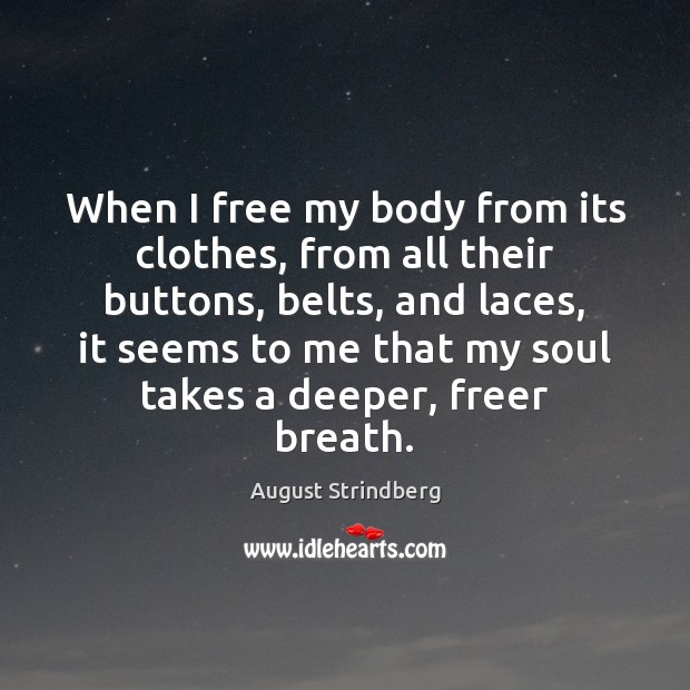 When I free my body from its clothes, from all their buttons, August Strindberg Picture Quote