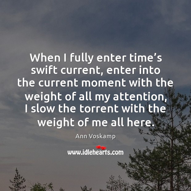 When I fully enter time’s swift current, enter into the current Ann Voskamp Picture Quote