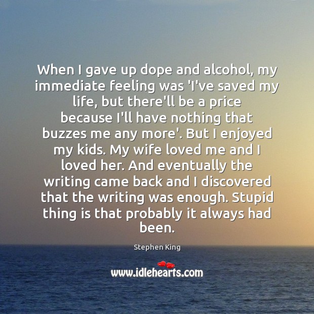 When I gave up dope and alcohol, my immediate feeling was ‘I’ve Stephen King Picture Quote