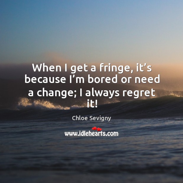 When I get a fringe, it’s because I’m bored or need a change; I always regret it! Image