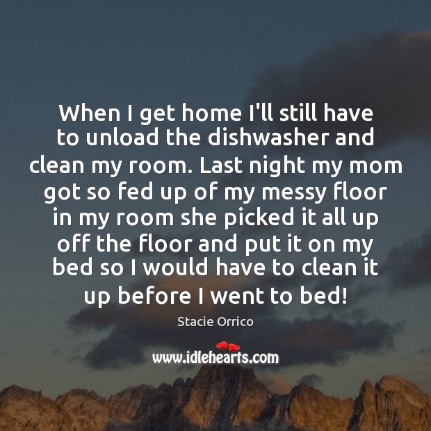 When I get home I’ll still have to unload the dishwasher and Stacie Orrico Picture Quote