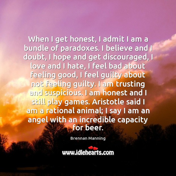 When I get honest, I admit I am a bundle of paradoxes. Guilty Quotes Image