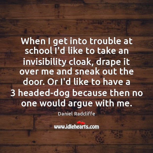 When I get into trouble at school I’d like to take an Daniel Radcliffe Picture Quote