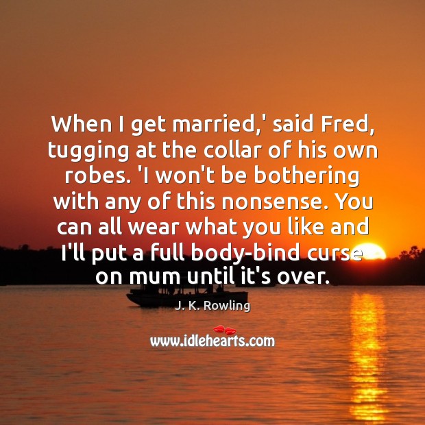 When I get married,’ said Fred, tugging at the collar of Image