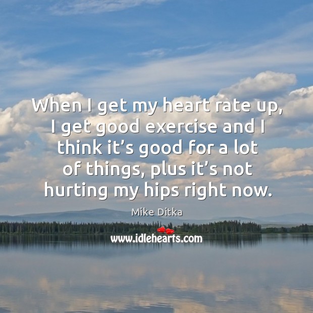 When I get my heart rate up, I get good exercise and I think it’s good for a lot of things Exercise Quotes Image