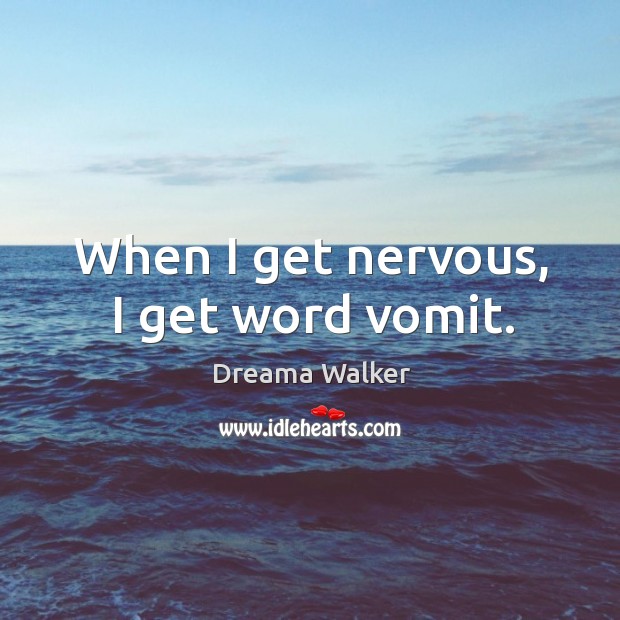When I get nervous, I get word vomit. Image