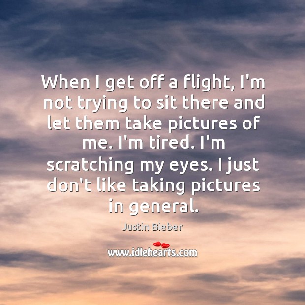 When I get off a flight, I’m not trying to sit there Justin Bieber Picture Quote