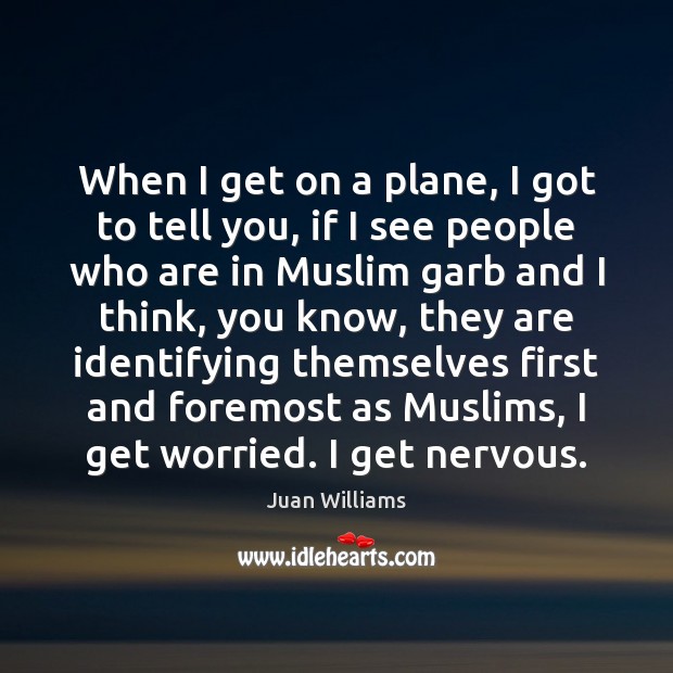 When I get on a plane, I got to tell you, if Juan Williams Picture Quote