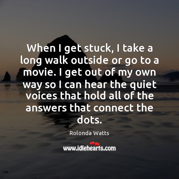When I get stuck, I take a long walk outside or go Rolonda Watts Picture Quote