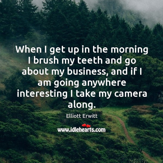 When I get up in the morning I brush my teeth and Image